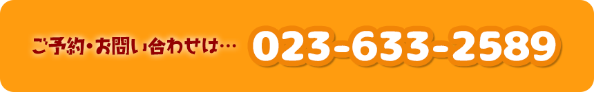 ご予約は023-633-2589お電話で